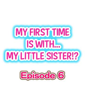 My First Time is with.... My Little Sister?! Ch.06