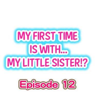 Les My First Time Is With…. My Little Sister?! Ch.12