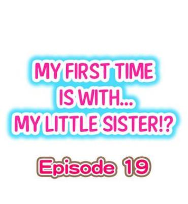 Uncensored My First Time Is With…. My Little Sister?! Ch.19