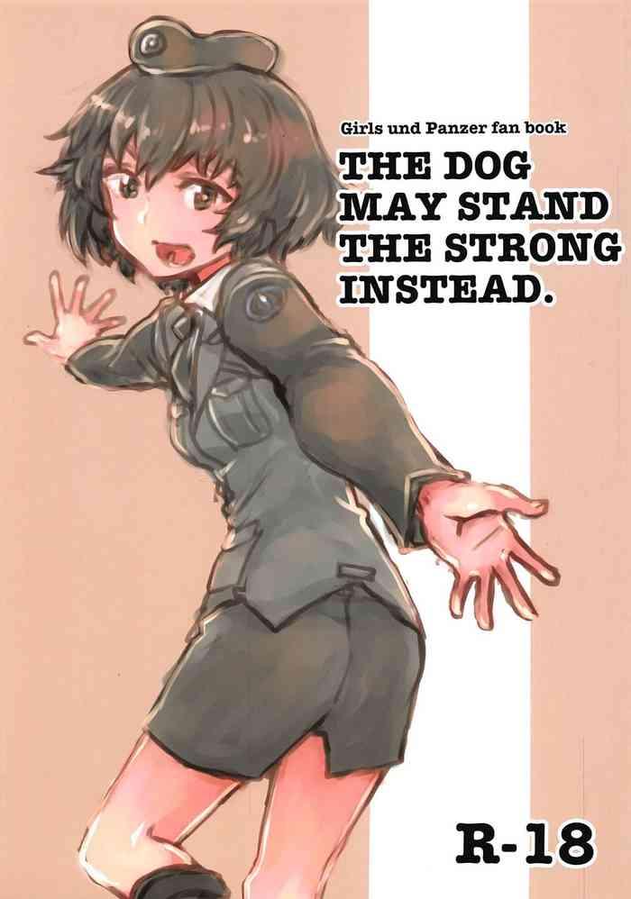 Sissy THE DOG MAY STAND THE STRONG INSTEAD - Girls und panzer Hot Milf