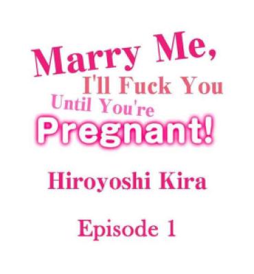 [Hiroyoshi Kira] Marry Me, I’ll Fuck You Until You’re Pregnant! (Ch.1-31) [English]