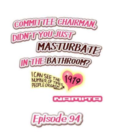 [Namita] Committee Chairman, Didn’t You Just Masturbate In The Bathroom? I Can See The Number Of Times People Orgasm (Ch.94-118)[English](Ongoing)