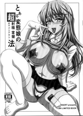 Horny Slut Toaru Hentai Musume no Chou White Out Hou - Toaru kagaku no railgun Toaru majutsu no index Realsex